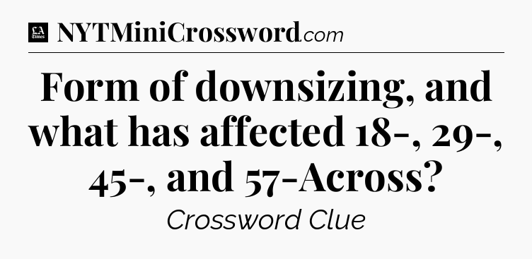 Form of downsizing, and what has affected 18-, 29-, 45-, and 57-Across - LA Times Crossword