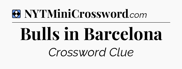 Solution: Bulls in Barcelona - NYT Mini Crossword