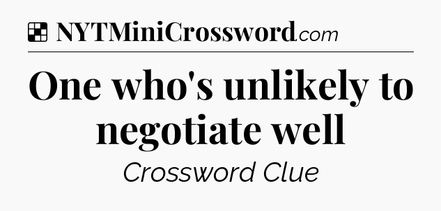 Solution: One who's unlikely to negotiate well - NYT Crossword