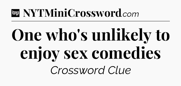 One who's unlikely to enjoy sex comedies Crossword Clue