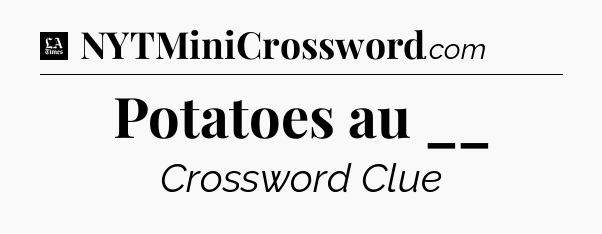 Potatoes au __ - LA Times Crossword
