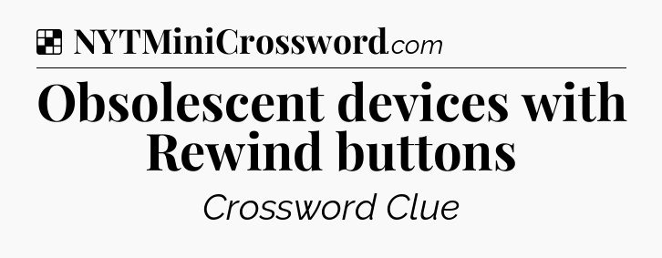 Solution: Obsolescent devices with Rewind buttons - NYT Crossword