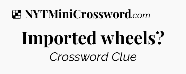Solution: Imported wheels - NYT Crossword