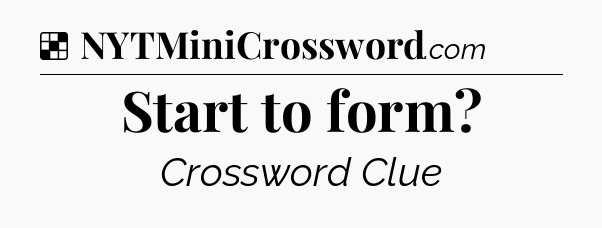 Solution: Start to form - NYT Crossword