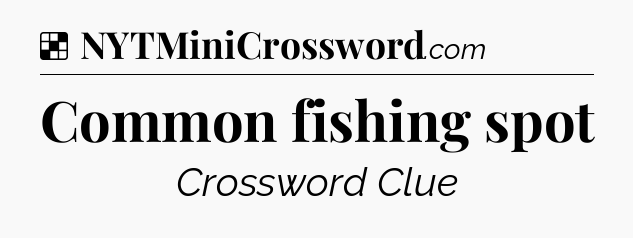 Solution: Common fishing spot - NYT Crossword