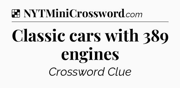 Solution: Classic cars with 389 engines - NYT Crossword