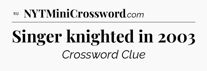 Singer knighted in 2003 - WSJ Crossword