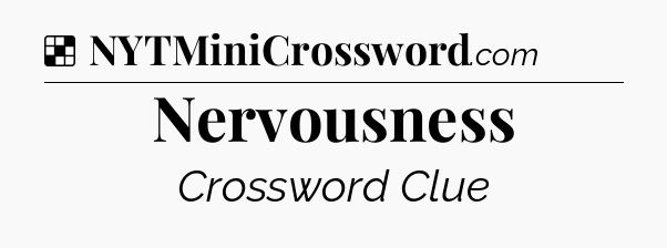 Solution: Nervousness - NYT Crossword