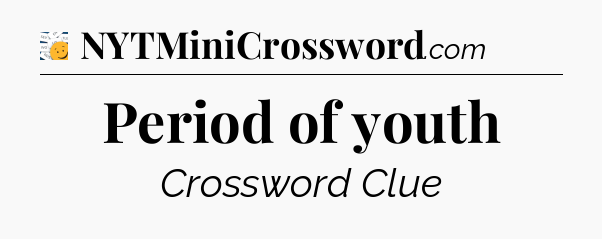 Period of youth - 7 Little Words