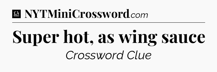 Super hot, as wing sauce - LA Times Crossword