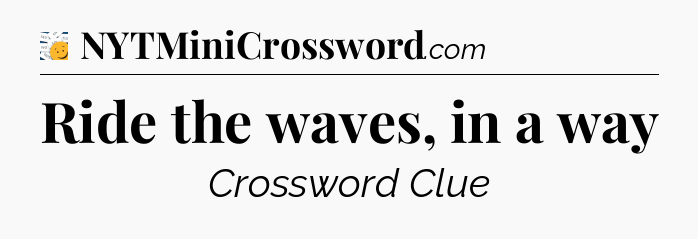 Ride the waves, in a way - 7 Little Words