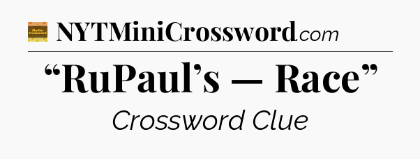 “RuPaul’s — Race” - Eugene Sheffer Crossword