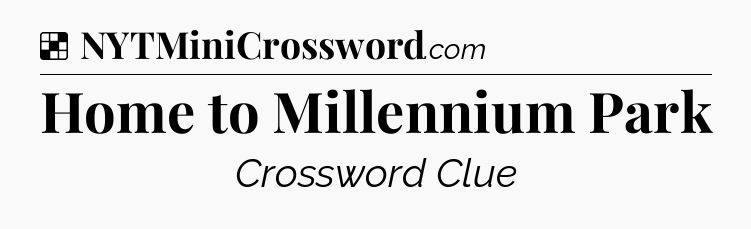 Solution: Home to Millennium Park - NYT Crossword