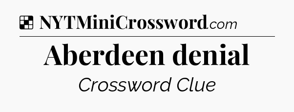 Solution: Aberdeen denial - NYT Crossword
