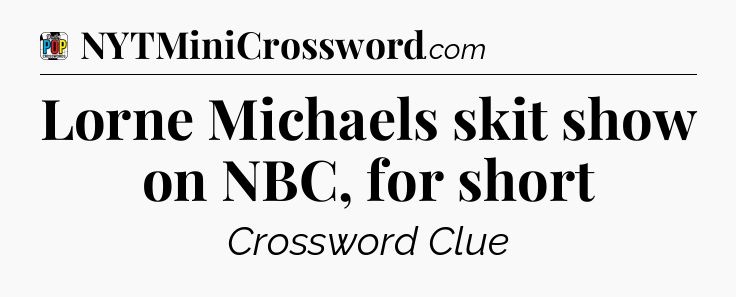 Lorne Michaels skit show on NBC, for short Crossword Clue