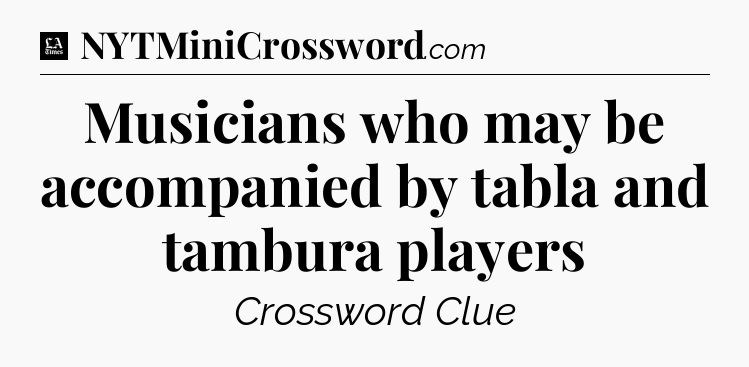 Musicians who may be accompanied by tabla and tambura players - LA Times Crossword