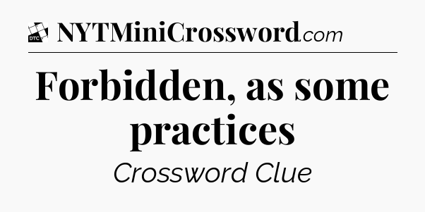 Forbidden, as some practices - Daily Themed Classic Crossword