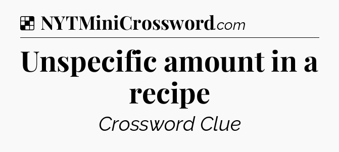 Solution: Unspecific amount in a recipe - NYT Crossword