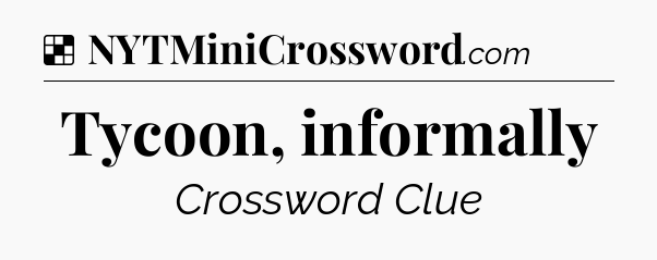 Solution: Tycoon, informally - NYT Crossword