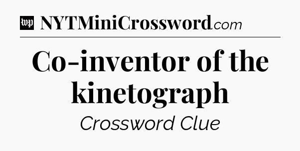 Co-inventor of the kinetograph Crossword Clue