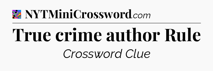 True crime author Rule Crossword Clue