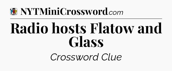 Radio hosts Flatow and Glass Crossword Clue