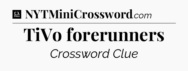 TiVo forerunners - LA Times Crossword