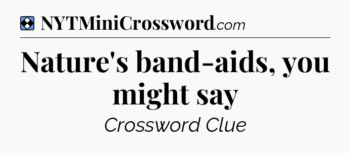 Solution: Nature's band-aids, you might say - NYT Mini Crossword