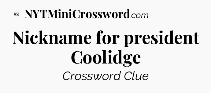 Nickname for president Coolidge - WSJ Crossword