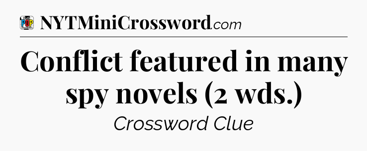 Conflict featured in many spy novels (2 wds.) Crossword Clue