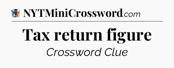 Tax return figure Crossword Clue