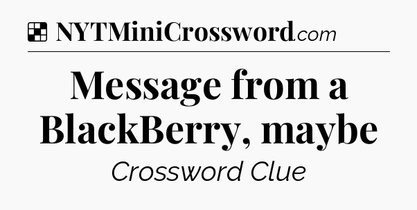 Solution: Message from a BlackBerry, maybe - NYT Crossword