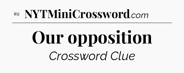 Our opposition - WSJ Crossword