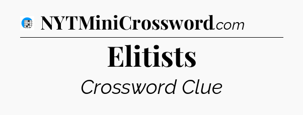 Elitists Crossword Clue