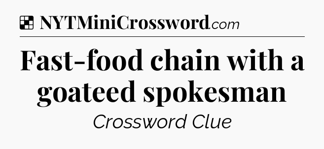 Solution: Fast-food chain with a goateed spokesman - NYT Crossword