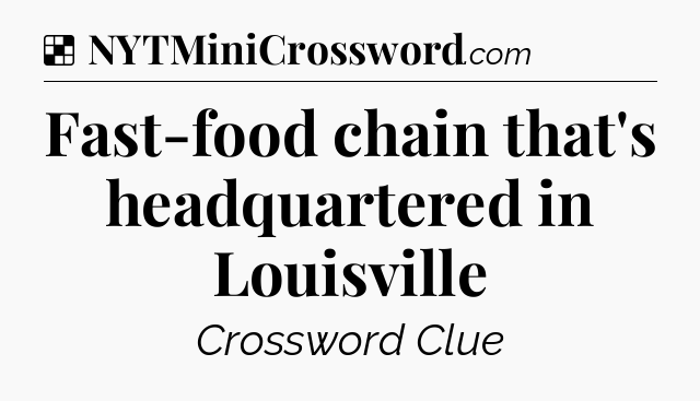 Solution: Fast-food chain that's headquartered in Louisville - NYT Crossword