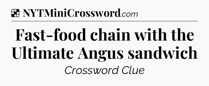 Solution: Fast-food chain with the Ultimate Angus sandwich - NYT Crossword