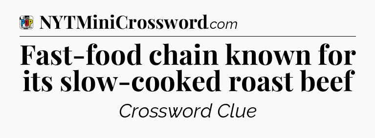 Fast-food chain known for its slow-cooked roast beef Crossword Clue