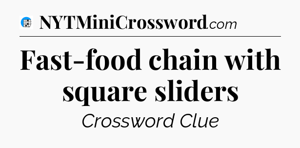 Fast-food chain with square sliders Crossword Clue