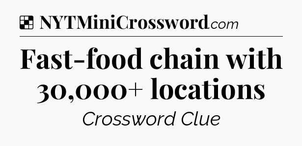 Solution: Fast-food chain with 30,000+ locations - NYT Crossword