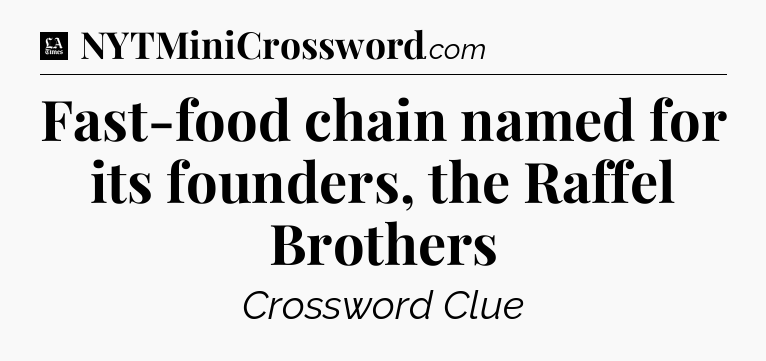 Fast-food chain named for its founders, the Raffel Brothers - LA Times Crossword