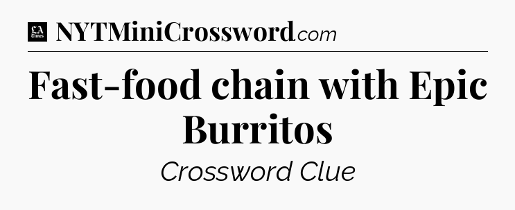Fast-food chain with Epic Burritos - LA Times Crossword