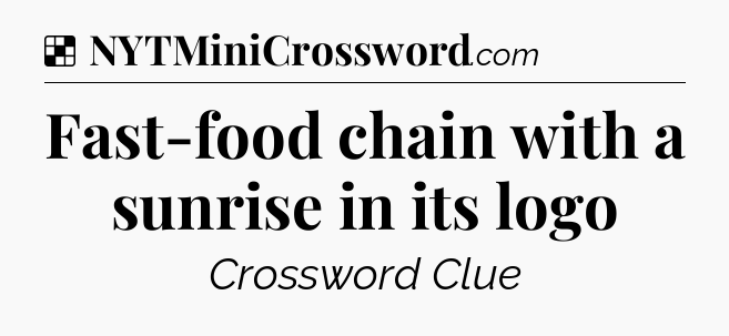 Solution: Fast-food chain with a sunrise in its logo - NYT Crossword