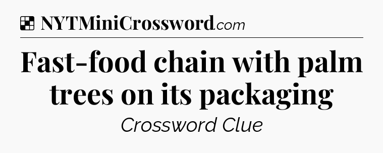 Solution: Fast-food chain with palm trees on its packaging - NYT Crossword
