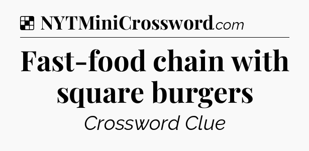Solution: Fast-food chain with square burgers - NYT Crossword