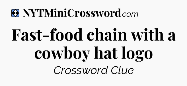Solution: Fast-food chain with a cowboy hat logo - NYT Mini Crossword
