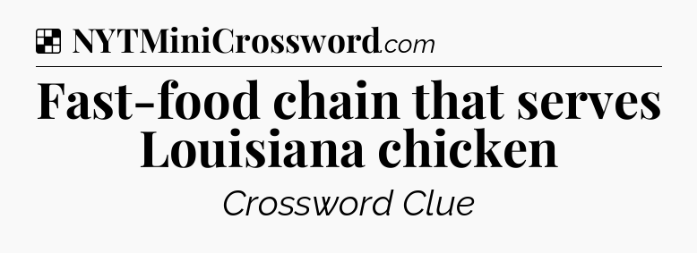 Solution: Fast-food chain that serves Louisiana chicken - NYT Crossword