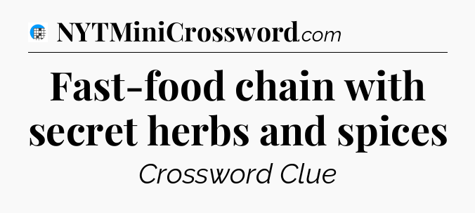 Fast-food chain with secret herbs and spices Crossword Clue