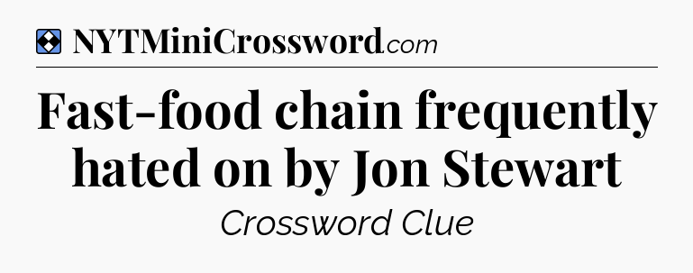 Solution: Fast-food chain frequently hated on by Jon Stewart - NYT Mini Crossword