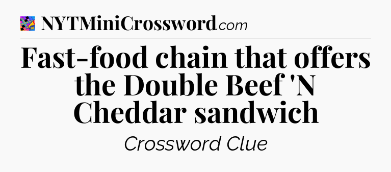Fast-food chain that offers the Double Beef 'N Cheddar sandwich Crossword Clue